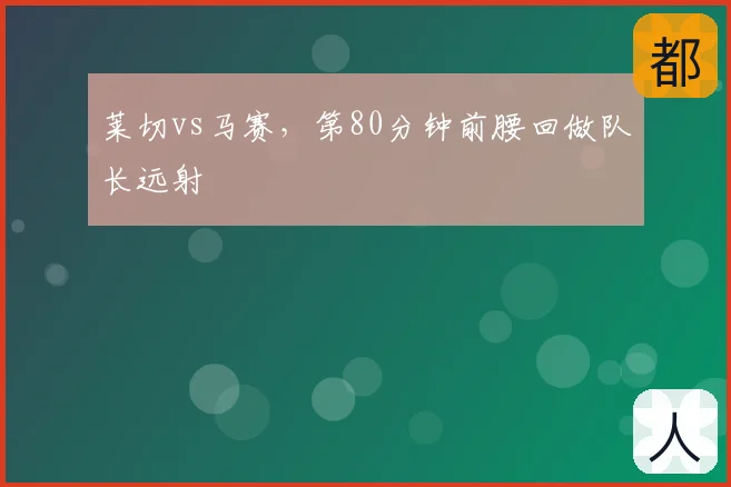 莱切vs马赛,第80分钟前腰回做队长远射